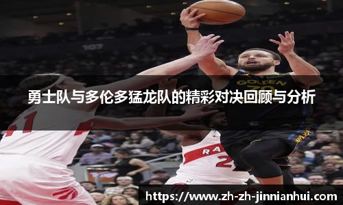 勇士队与多伦多猛龙队的精彩对决回顾与分析