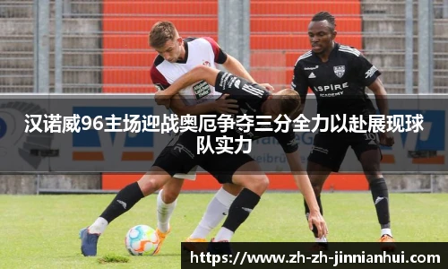 汉诺威96主场迎战奥厄争夺三分全力以赴展现球队实力